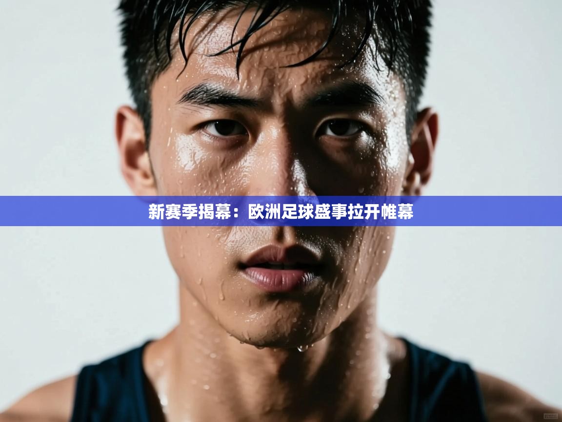 新赛季揭幕:欧洲足球盛事拉开帷幕 第2张